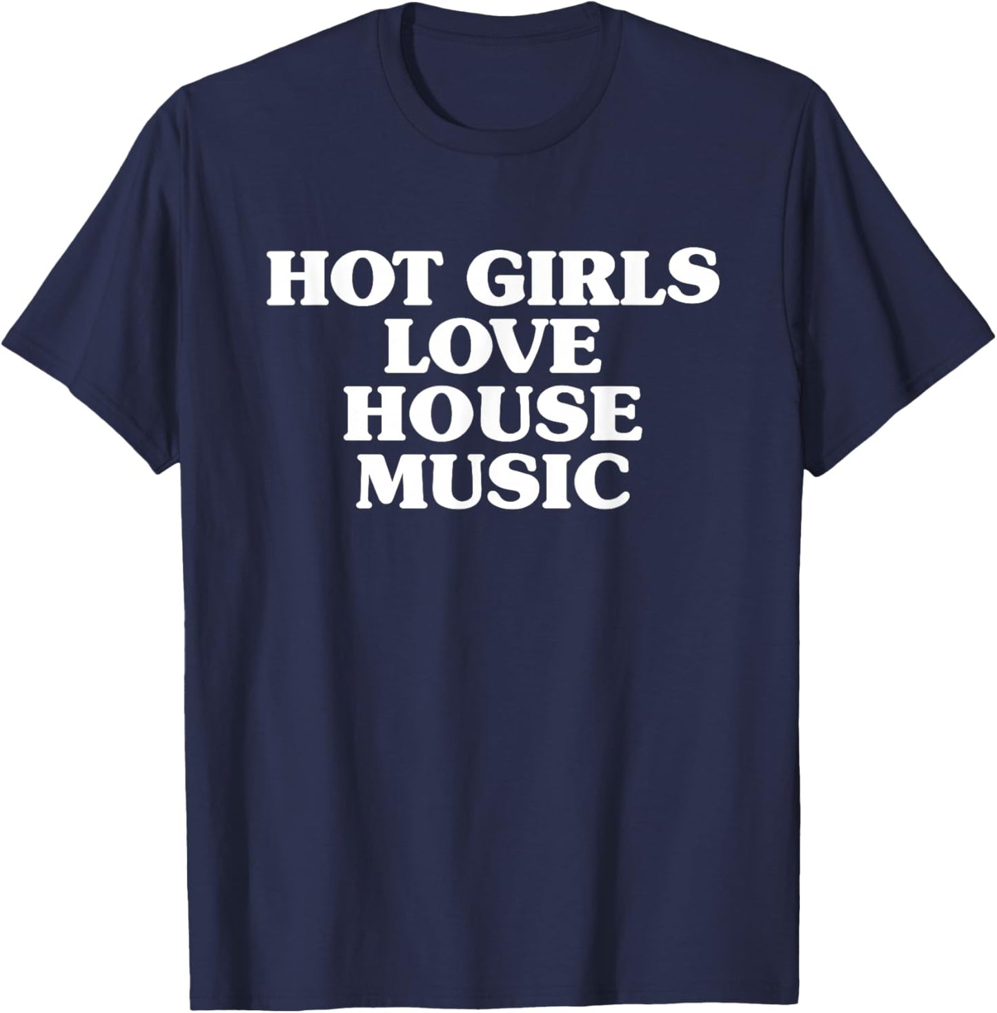 Hot Girls Love House Music - EDM Rave Festival T-Shirt - T-Shirt | Navy