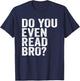 Do You Even Read Bro? Shirt For Readers That Love Books T-Shirt - T-Shirt | Navy