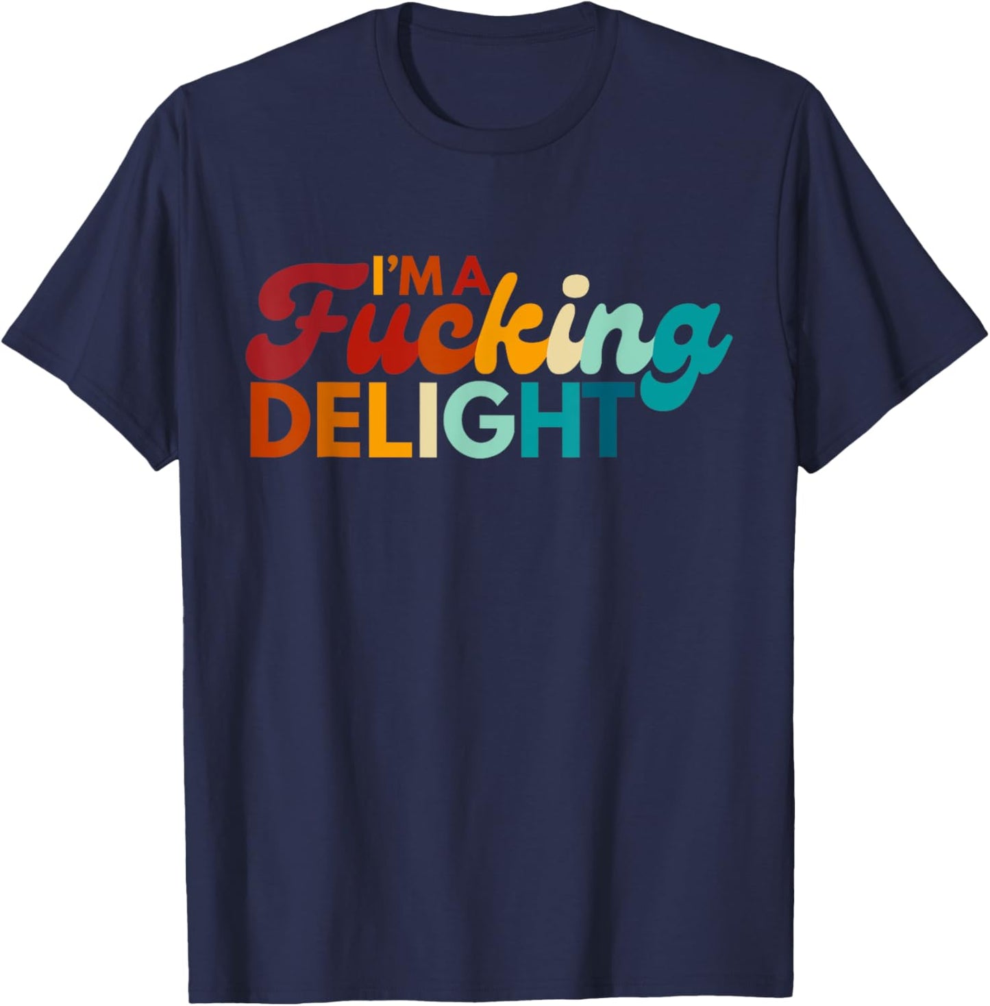 Funny I'm A Fucking Delight Colorful Sarcasm T-Shirt - T-Shirt | Navy