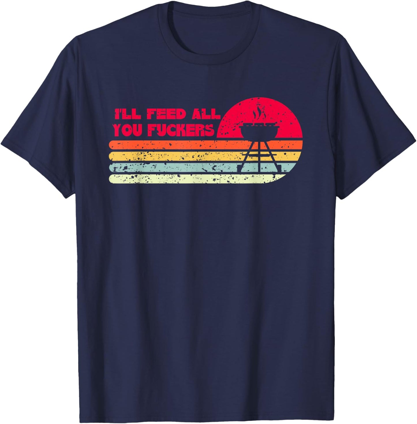 BBQ Dad Joke I'll Feed All You Fuckers Barbecue Cookout Chef T-Shirt - T-Shirt | Navy