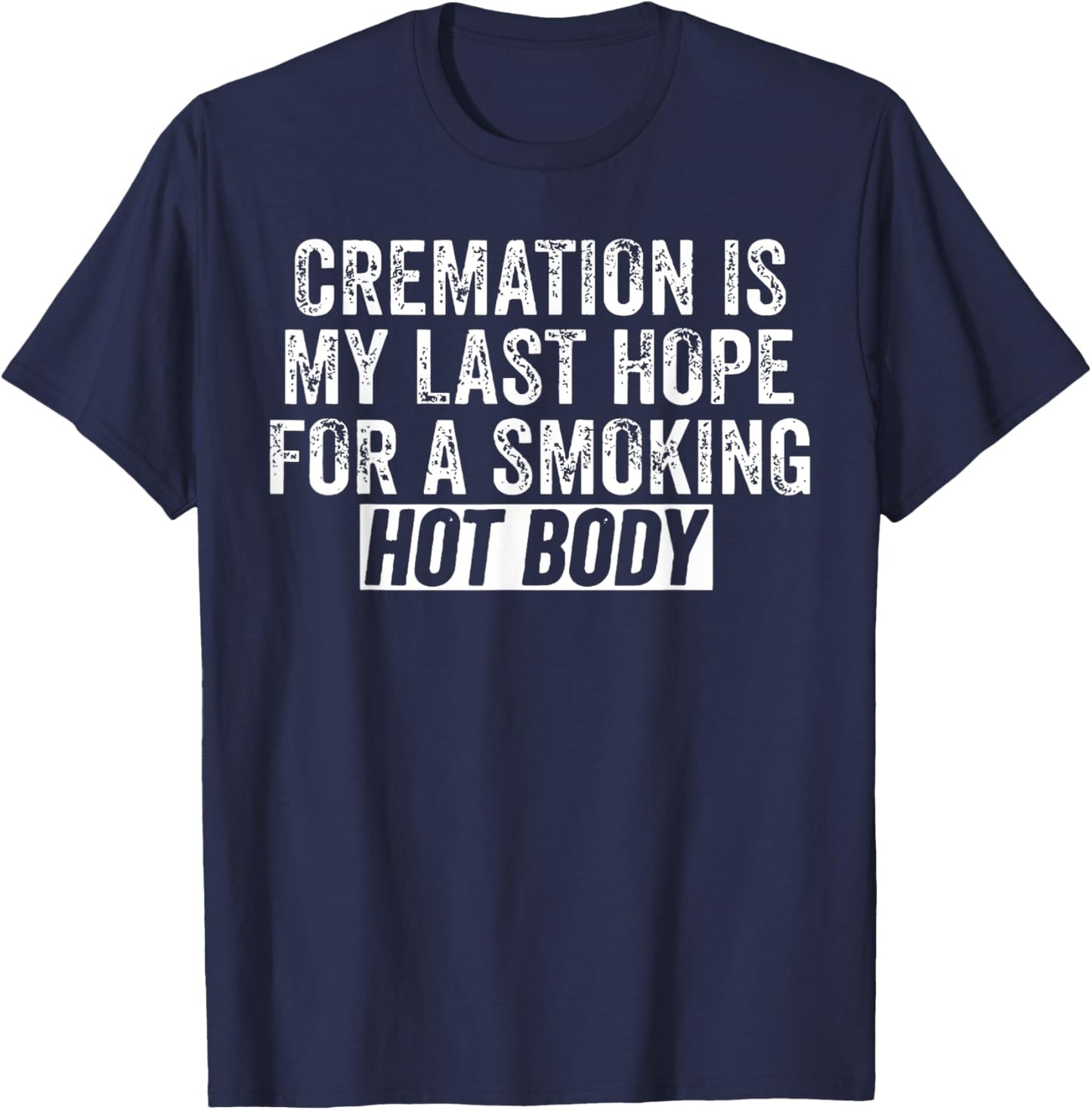 Cremation Is My Last Hope For A Smoking Hot Body T-Shirt - T-Shirt | Navy