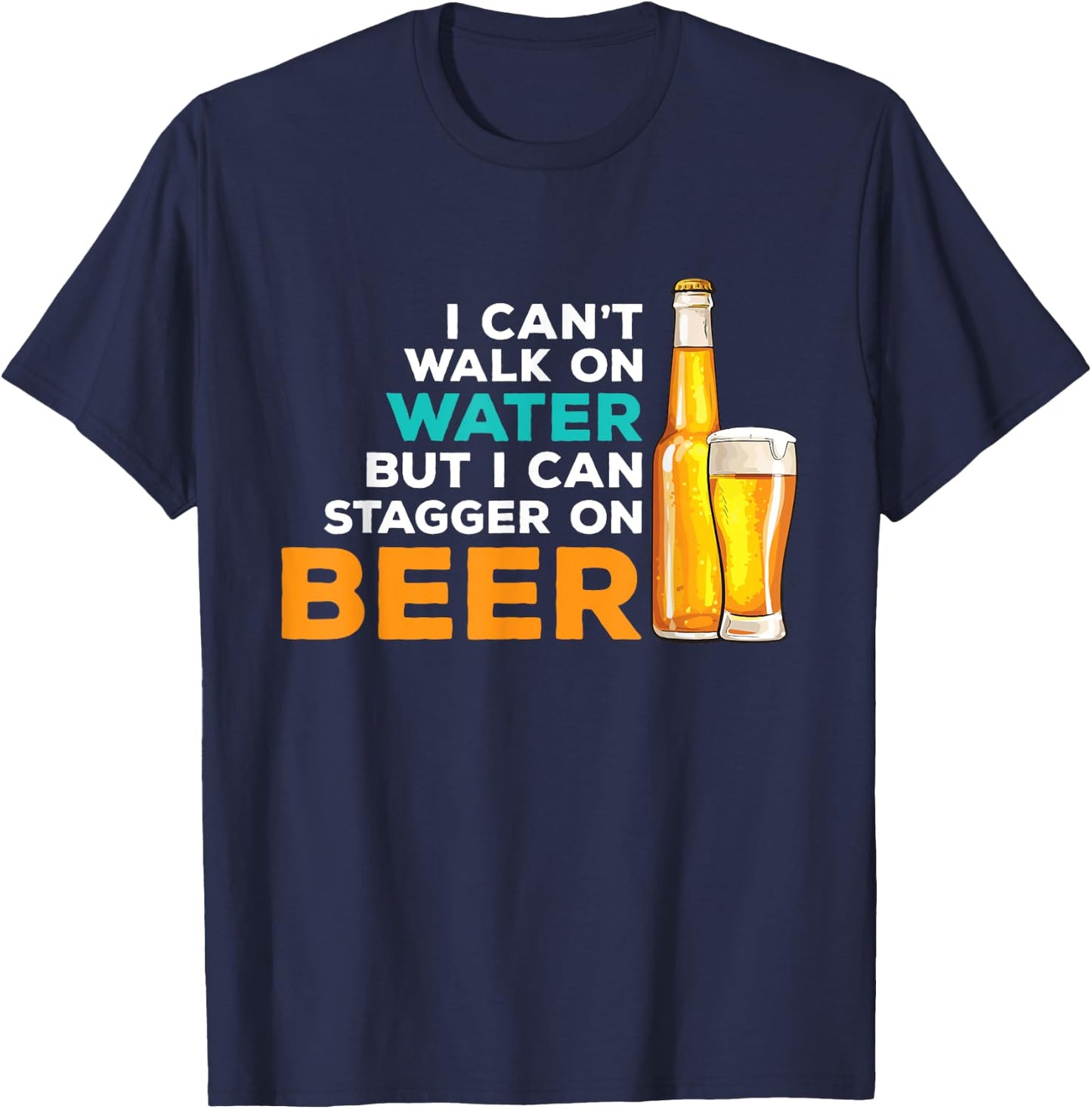 I Cant Walk On Water But I Can Stagger On Beer - Drinker T-Shirt - T-Shirt | Navy