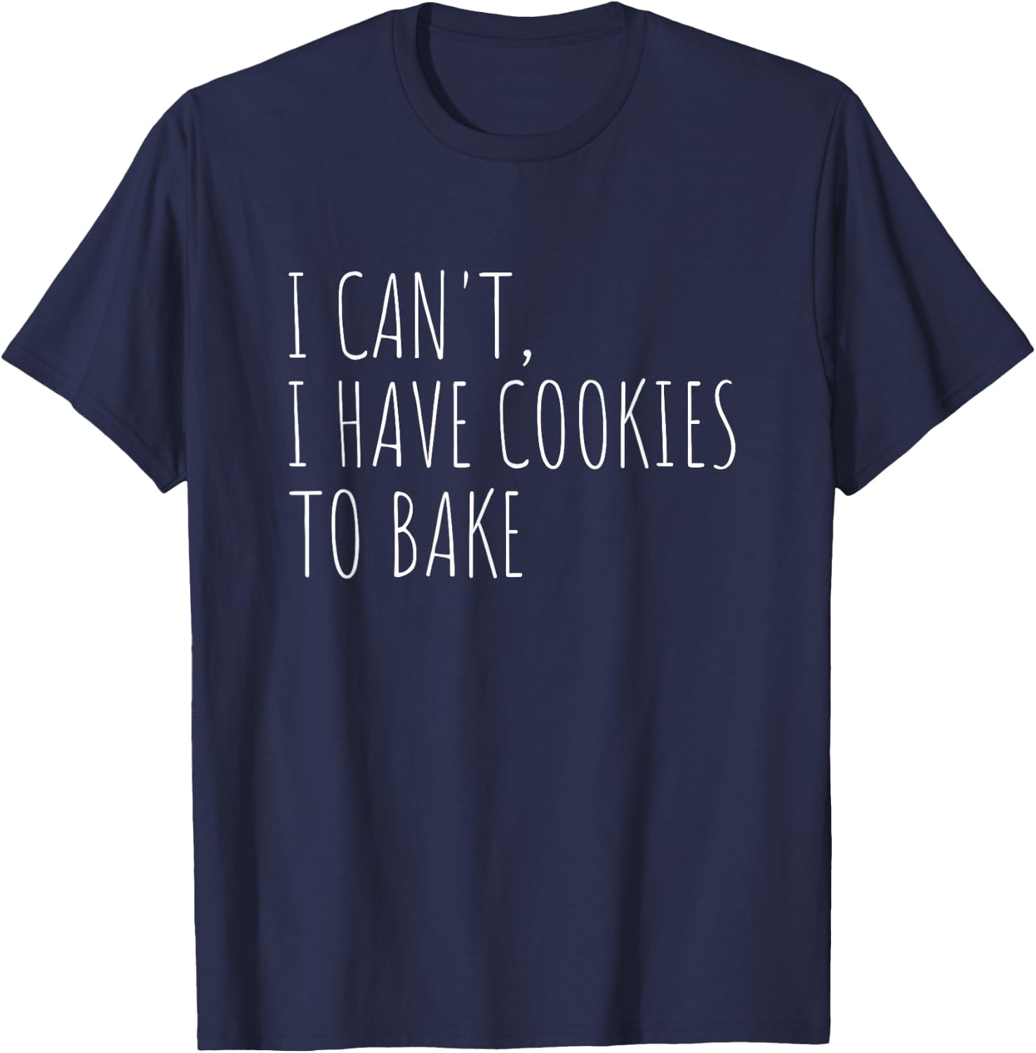 I Can't I Have Cookies to Bake Funny Cookie Baking T-Shirt - T-Shirt | Navy