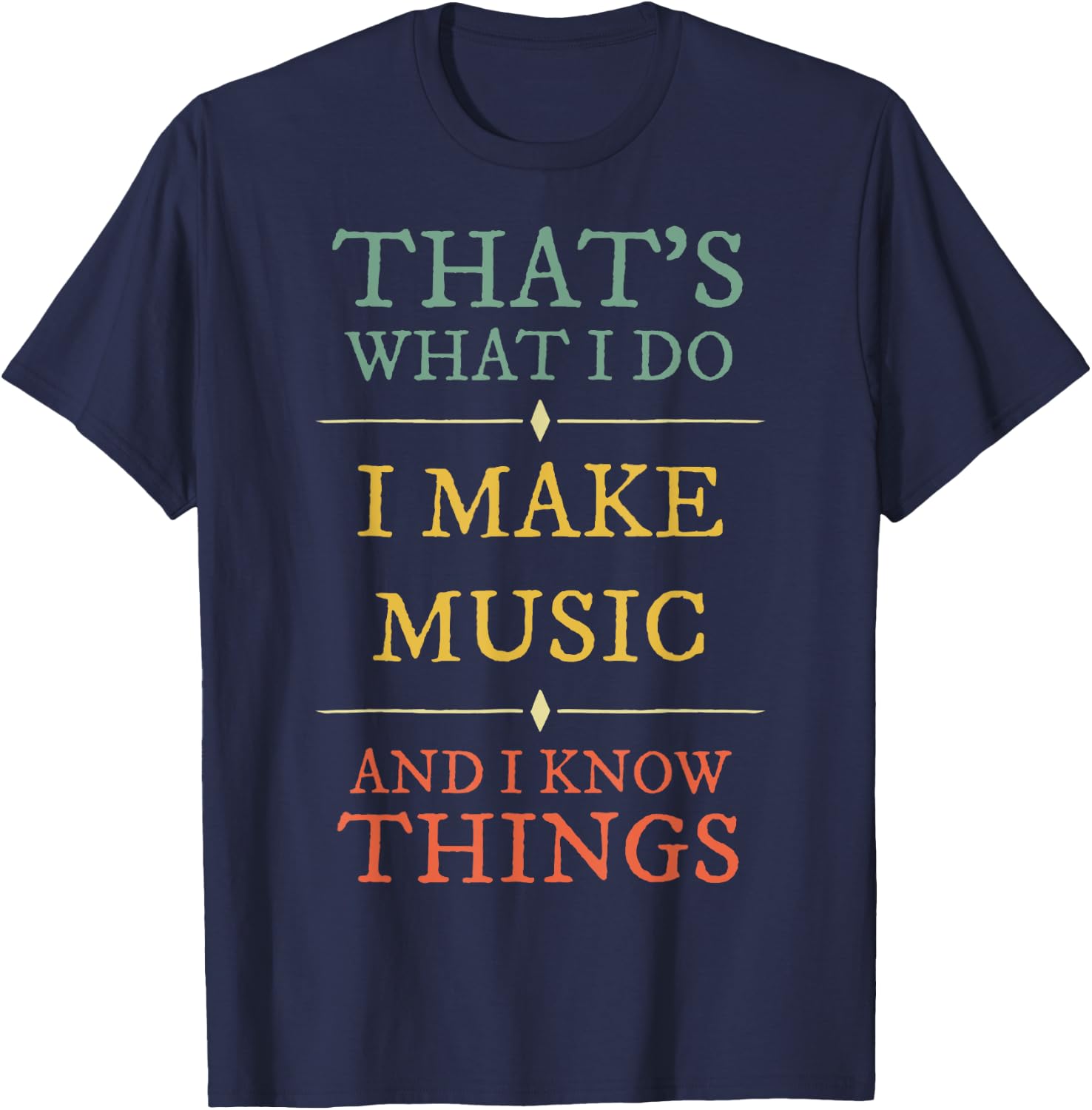 I Make Music I Know Things Shirt Musician Gift T-Shirt - T-Shirt | Navy