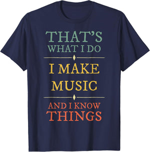I Make Music I Know Things Shirt Musician Gift T-Shirt - T-Shirt | Navy