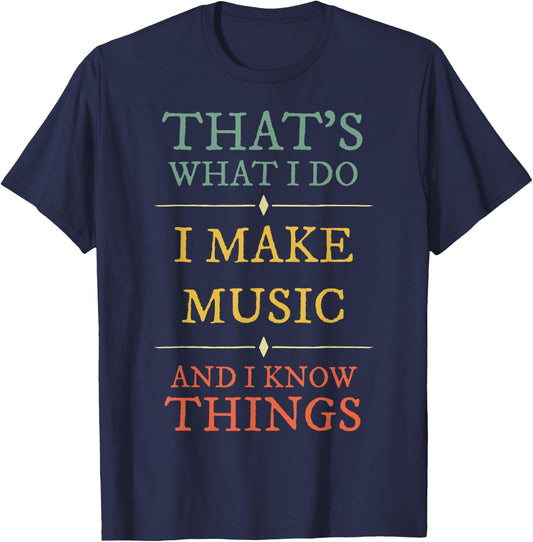 I Make Music I Know Things Shirt Musician Gift T-Shirt - T-Shirt | Navy
