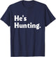 He's Hunting funny gifts T-Shirt - T-Shirt | Navy