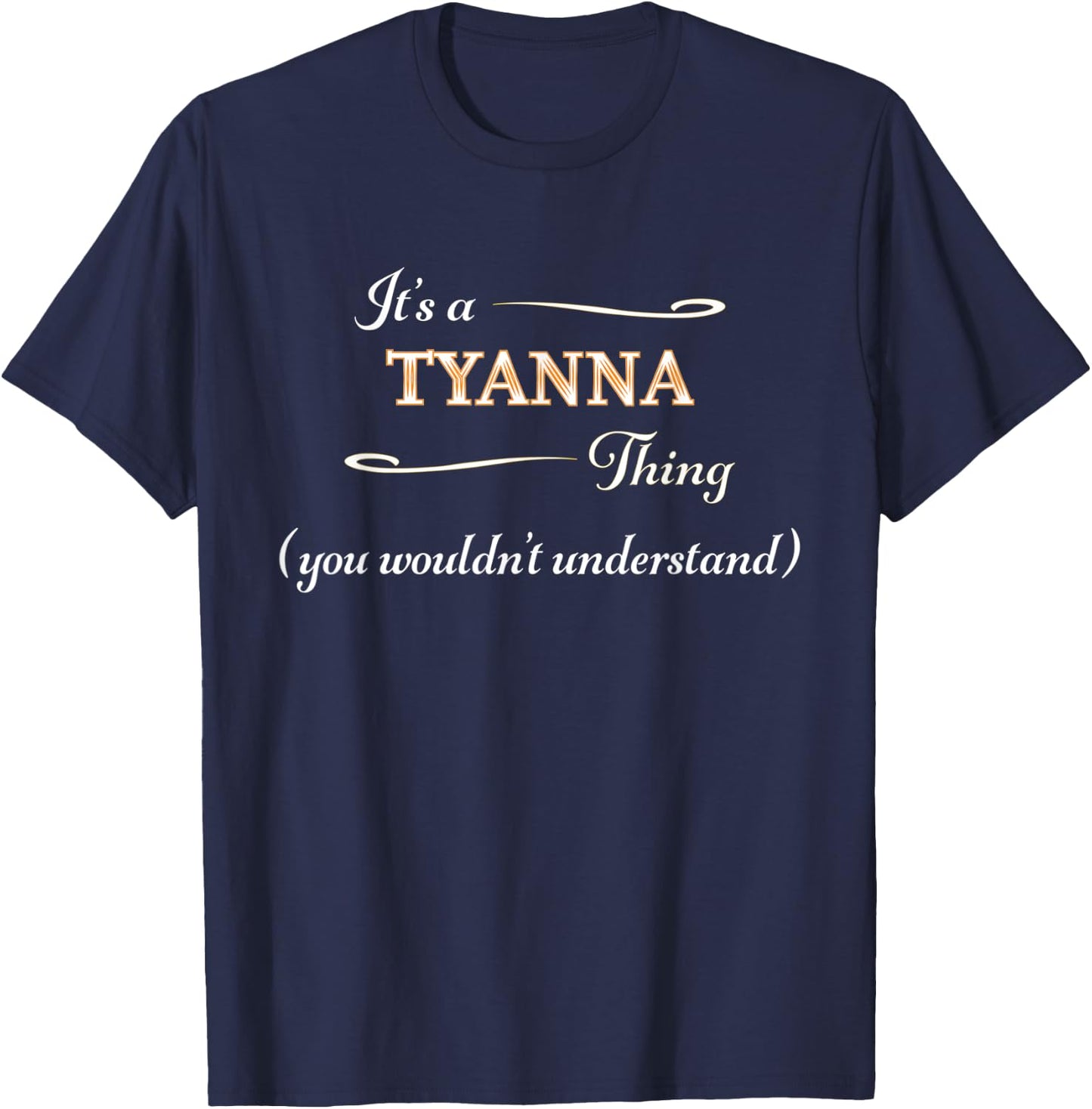 It's a TYANNA Thing, You Wouldn't Understand | Name Gift T-Shirt - T-Shirt | Navy
