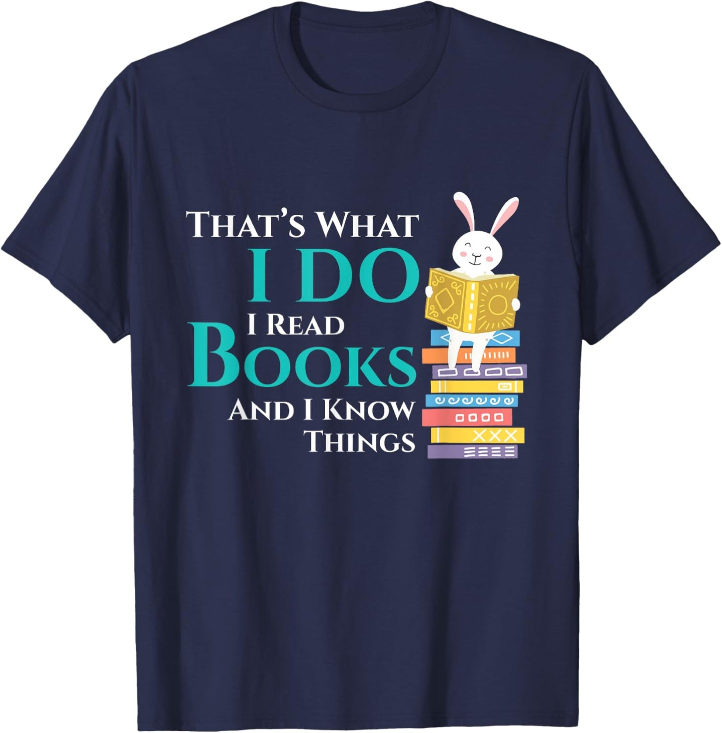 Thats What I Do I Read Books And I Know Things - Book Reader T-Shirt - T-Shirt | Navy