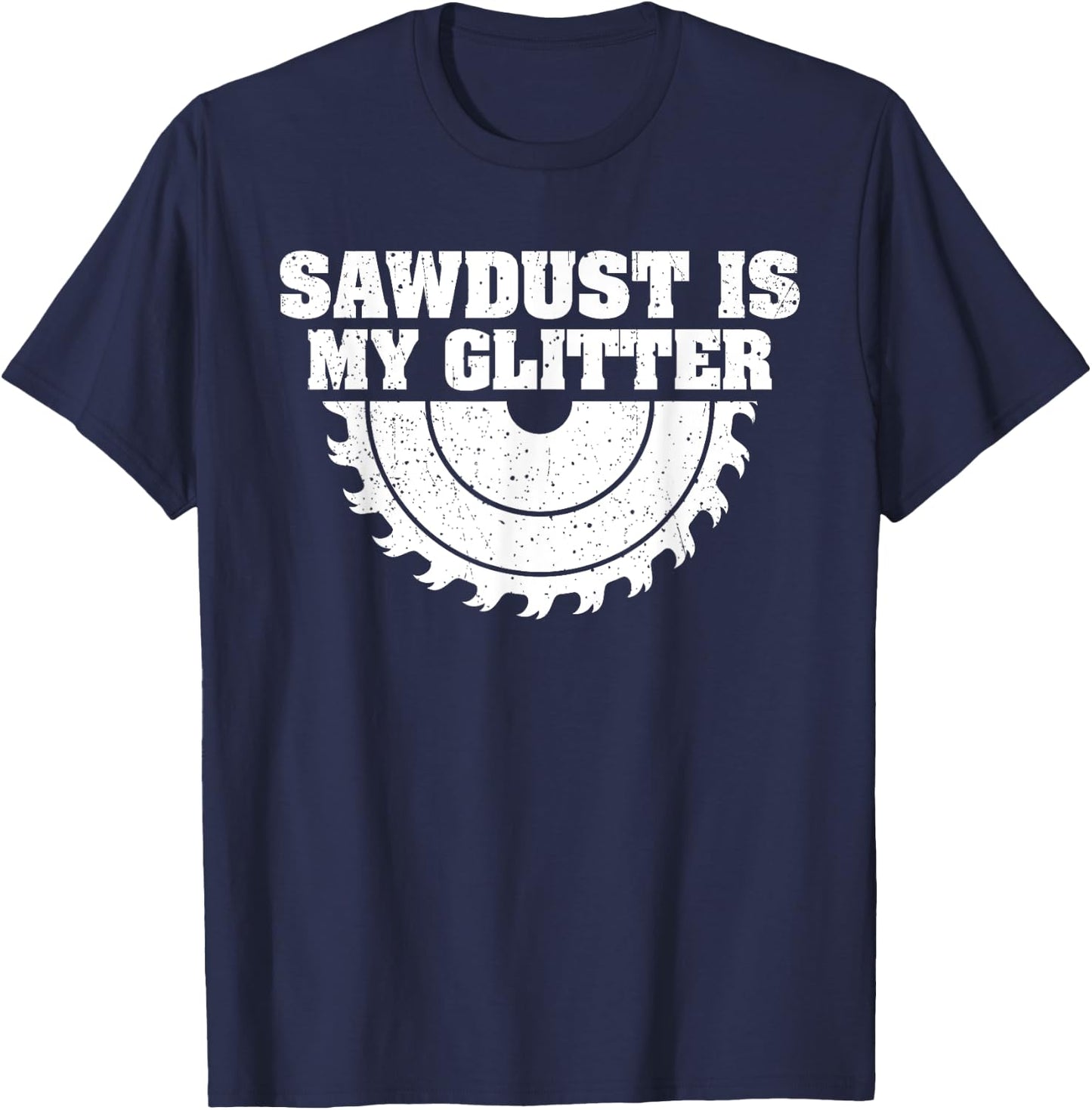Sawdust Glitter Funny Woodworking Carpentry T-Shirt - T-Shirt | Navy