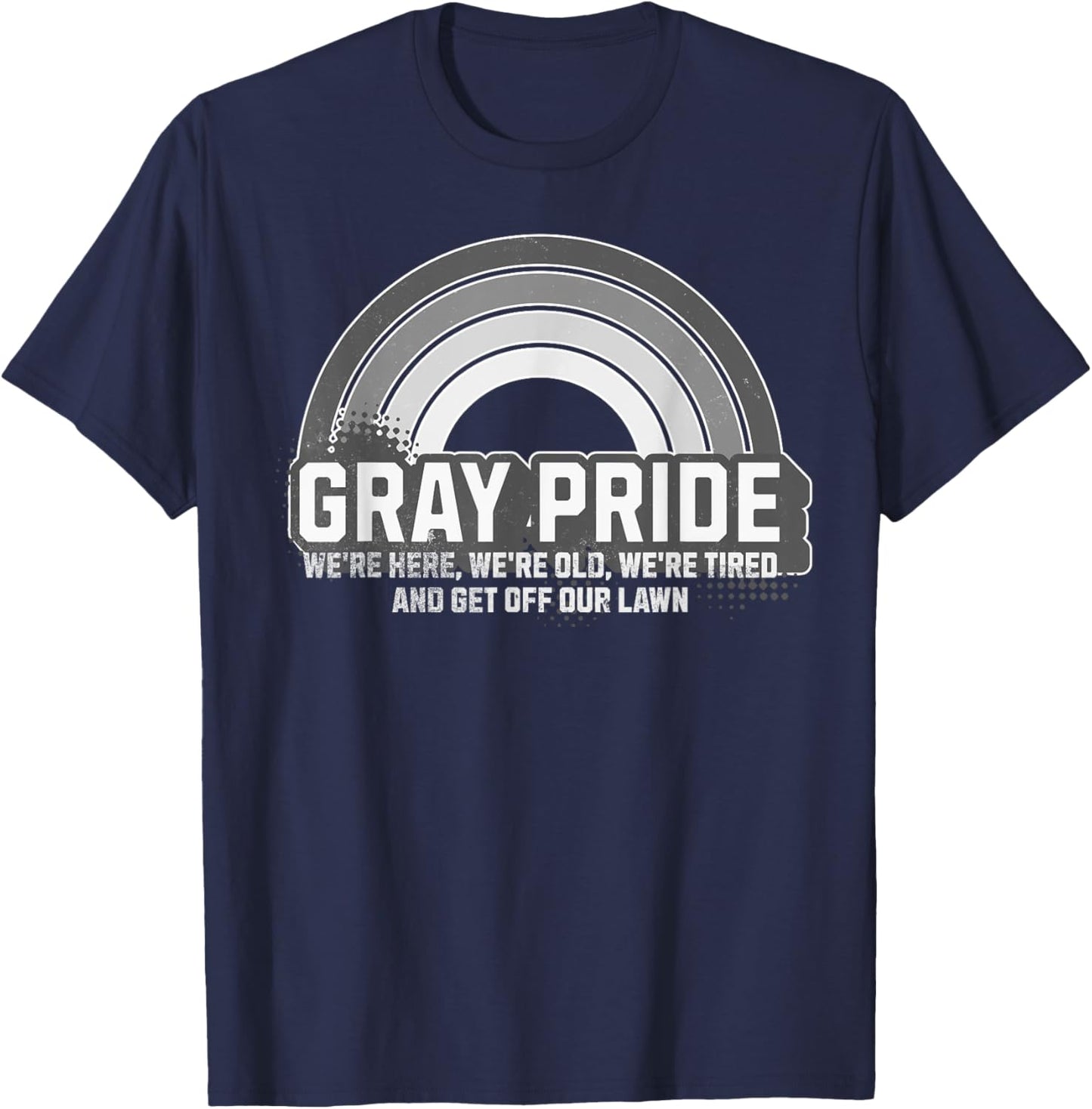 Gray Pride We're Here We're Old And Get Off Our Lawn T-Shirt - T-Shirt | Navy