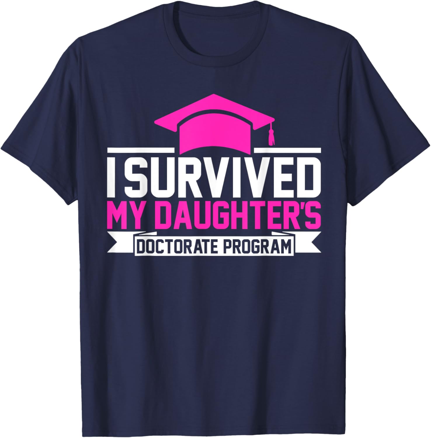I survived MY Daughter's Doctorate Program Funny PhD T-Shirt - T-Shirt | Navy