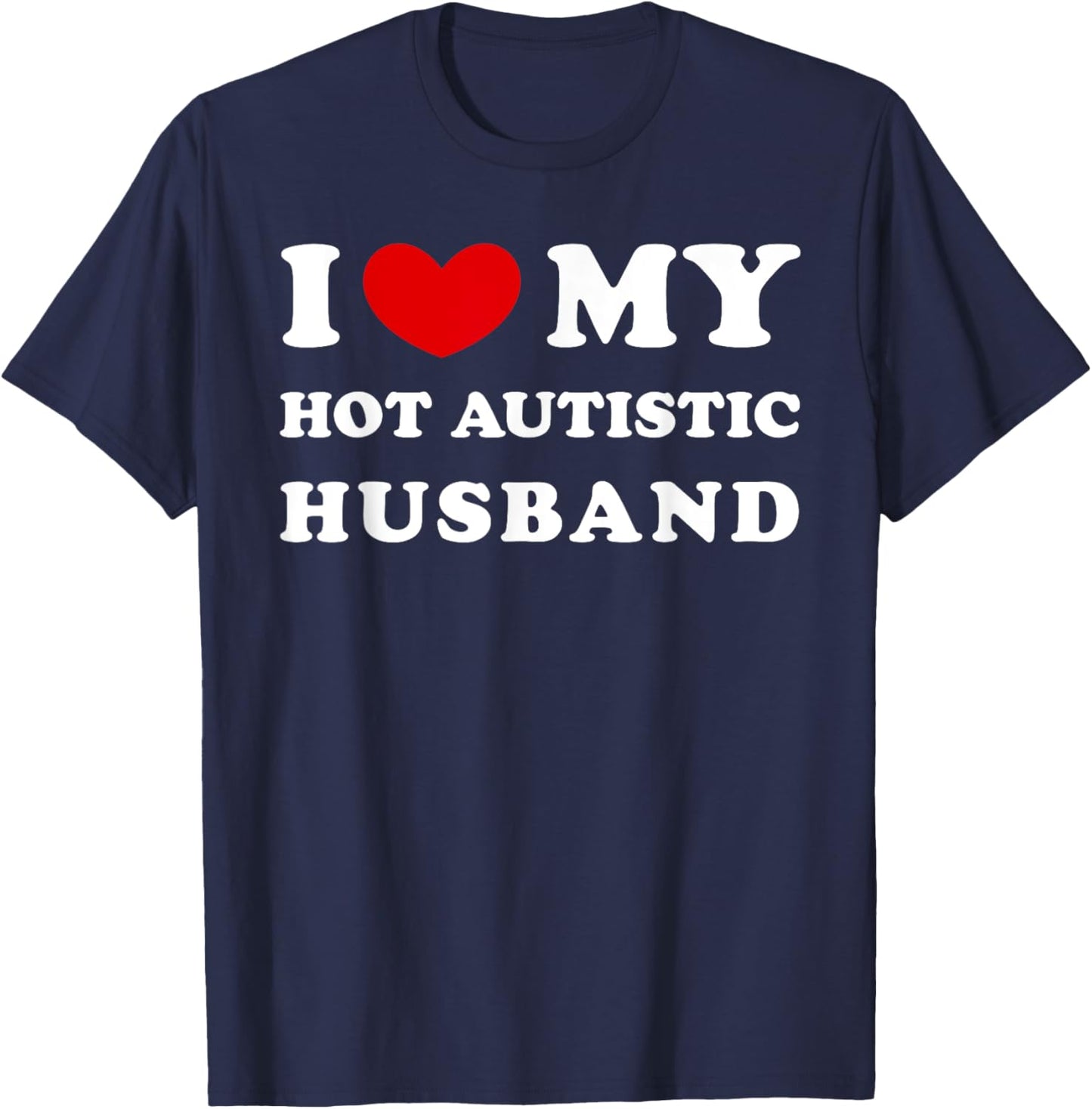 I Love My Hot Autistic Husband, I Heart My Autistic Husband T-Shirt - T-Shirt | Navy