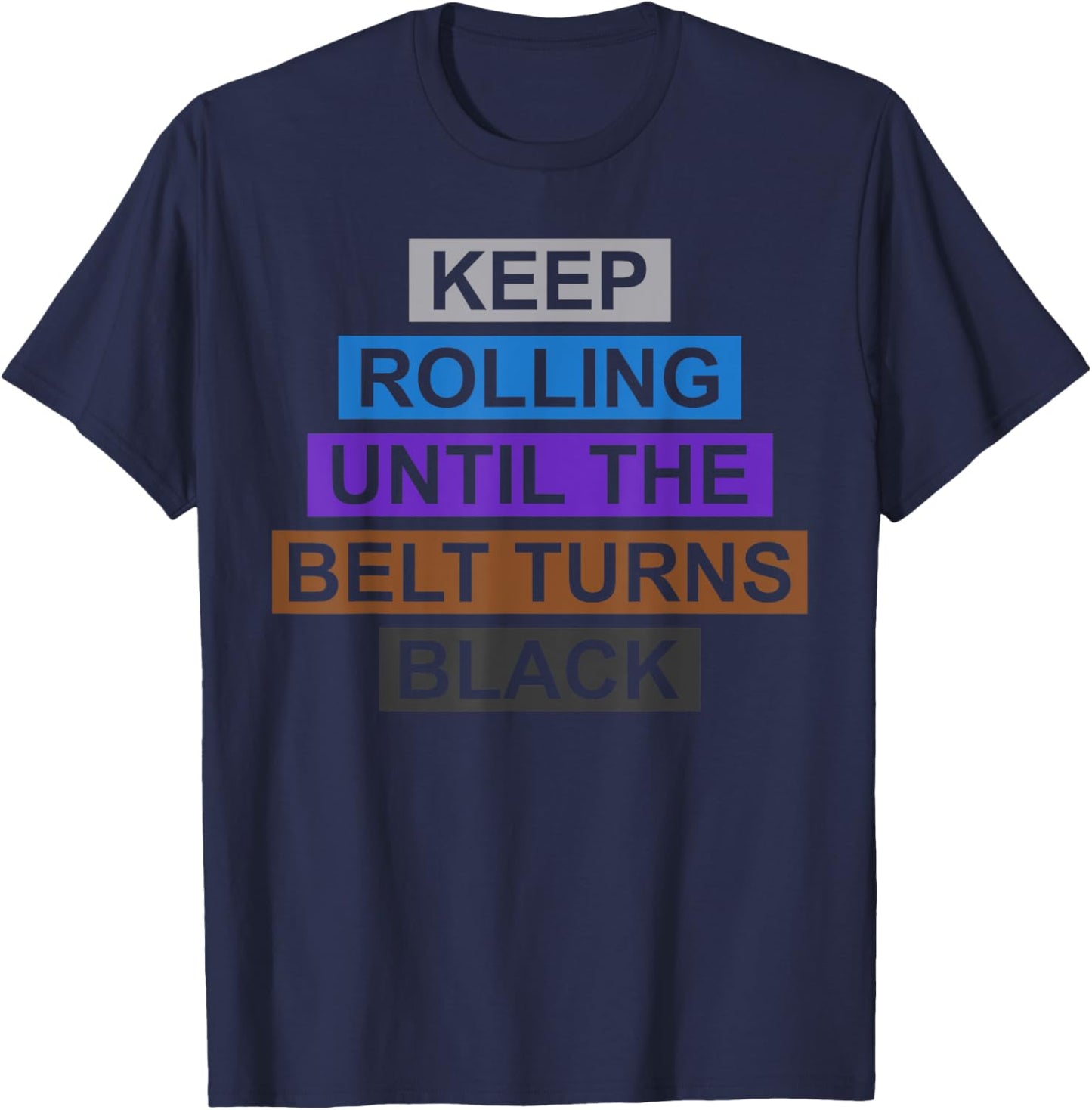 Keep Rolling Until The Belt Turns Black Brazilian Jiu Jitsu T-Shirt - T-Shirt | Navy