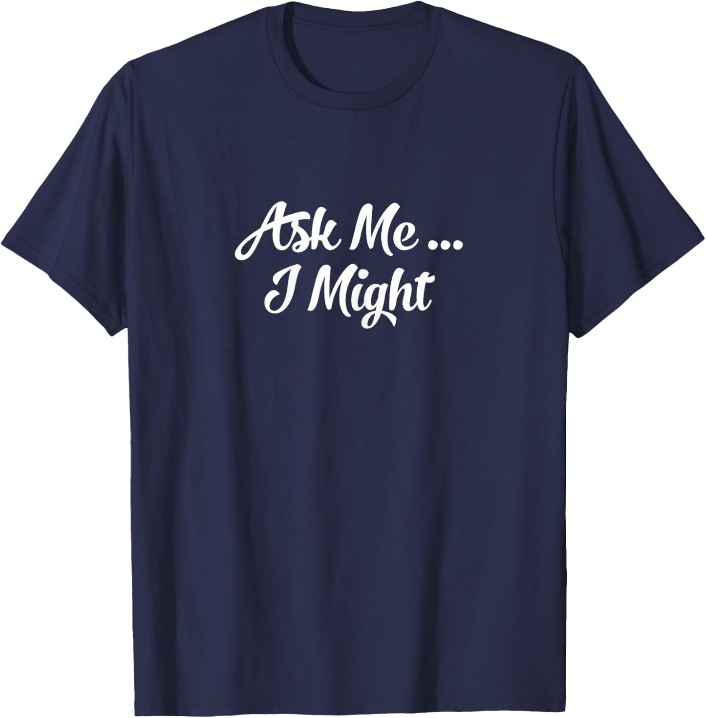 Ask Me I Might | Naughty Flirty Tease | Sexy Gift T-Shirt - T-Shirt | Navy