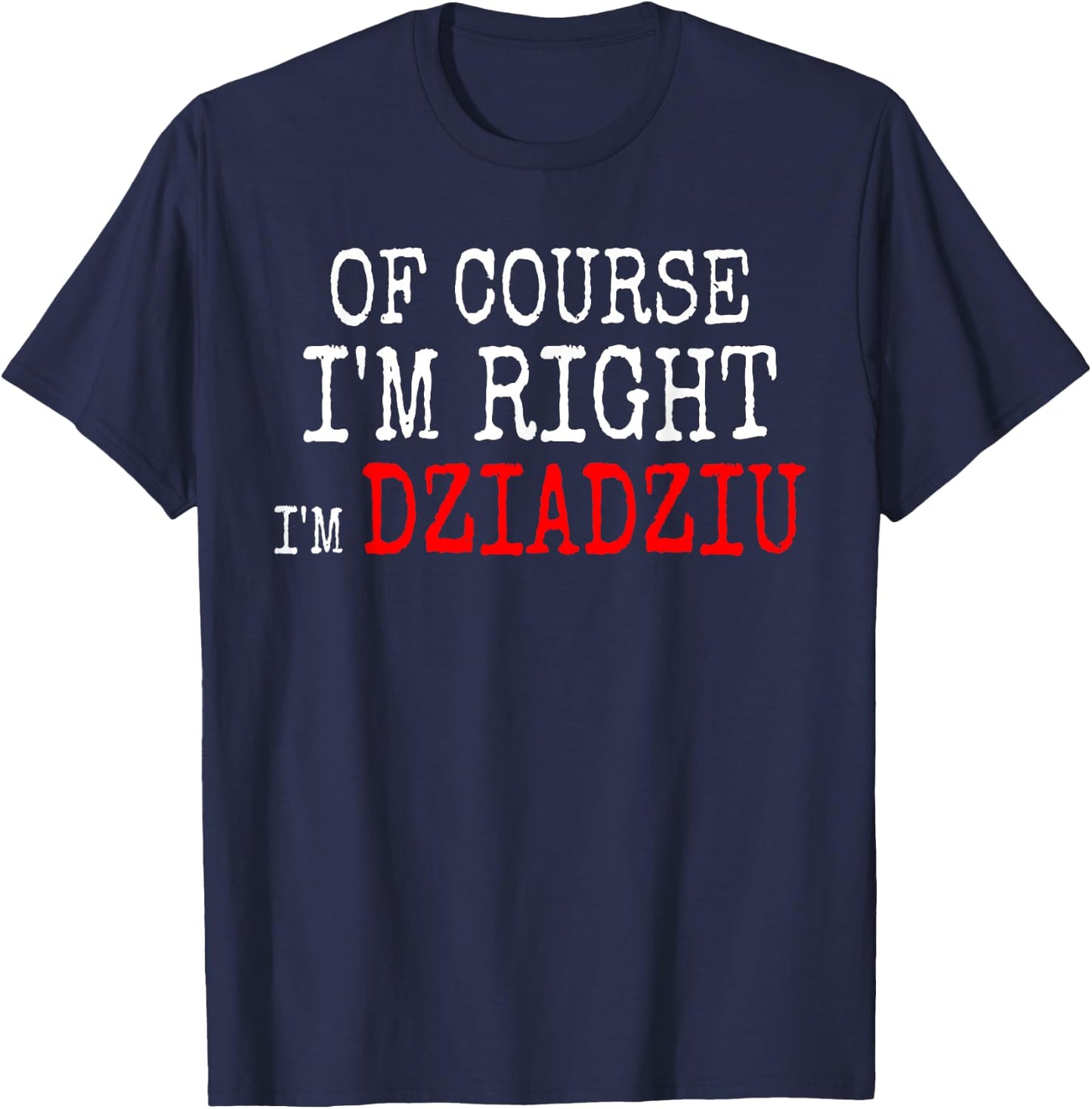 Polish Grandpa Of Course I'm Right I'm Dziadziu T-Shirt - T-Shirt | Navy