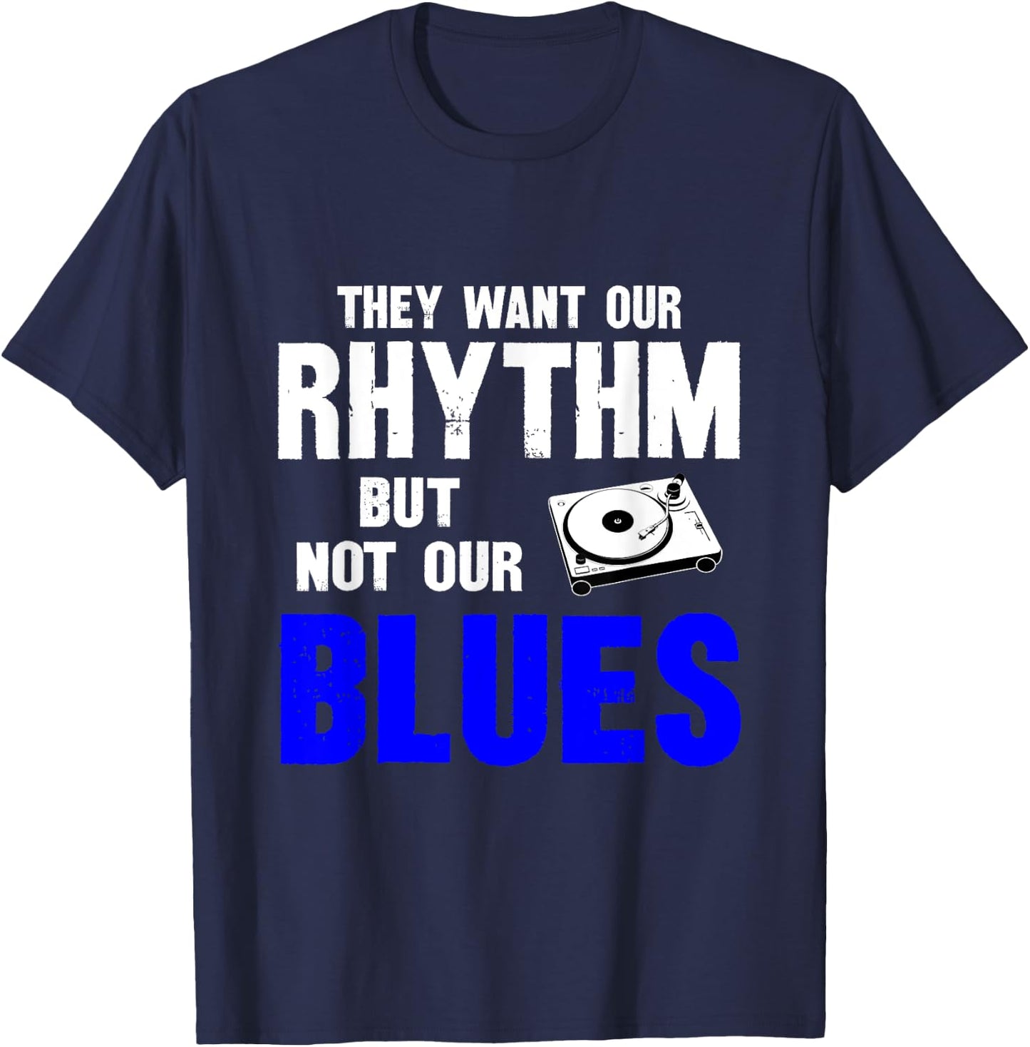 They Want Our Rhythm But Not Our Blues T-Shirt - T-Shirt | Navy
