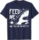 Shark Feed Me & Tell Me I'm Pretty Funny Great White Shark T-Shirt - T-Shirt | Navy