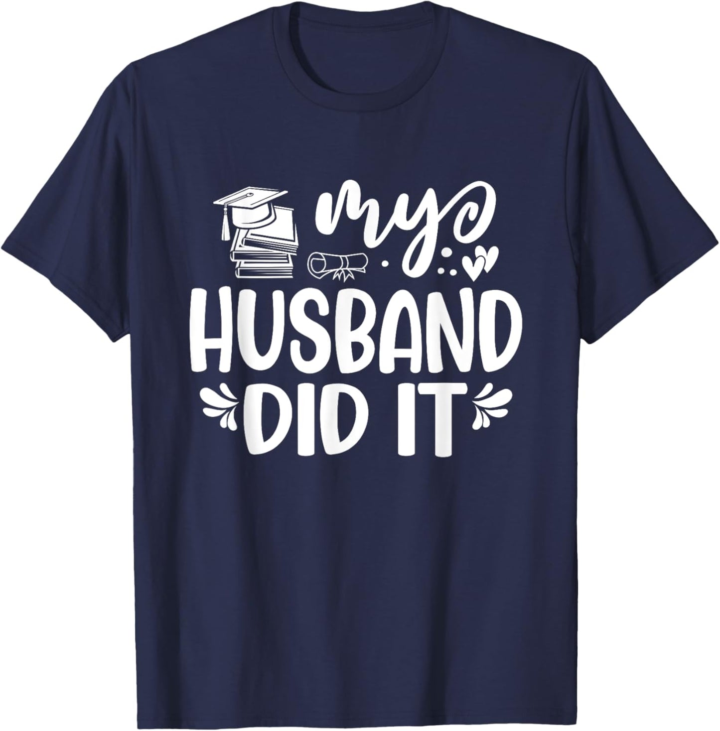 My Husband Did It Graduation Graduated T-Shirt - T-Shirt | Navy