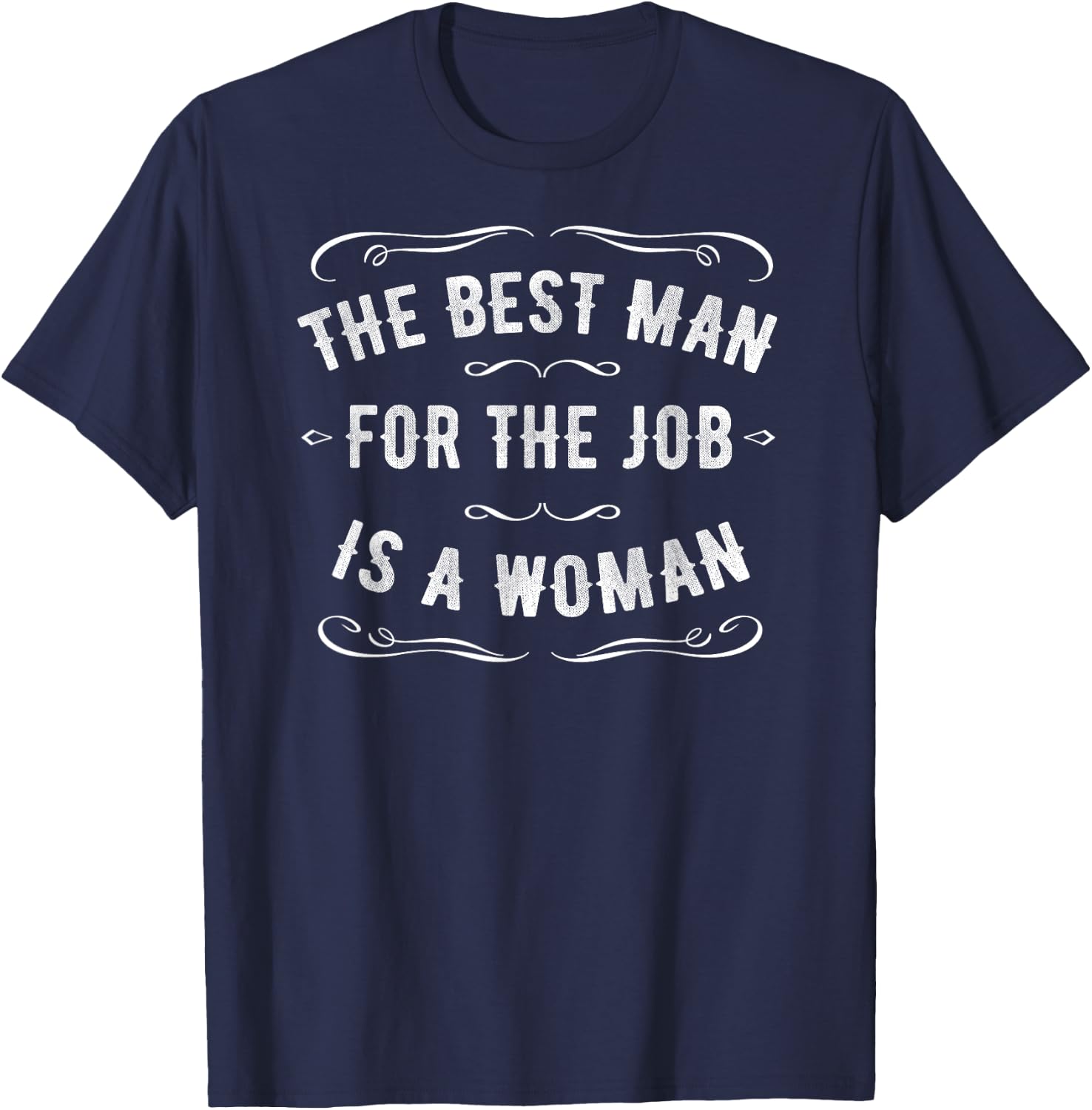 The Best Man for the Job is a Woman T-Shirt - T-Shirt | Navy