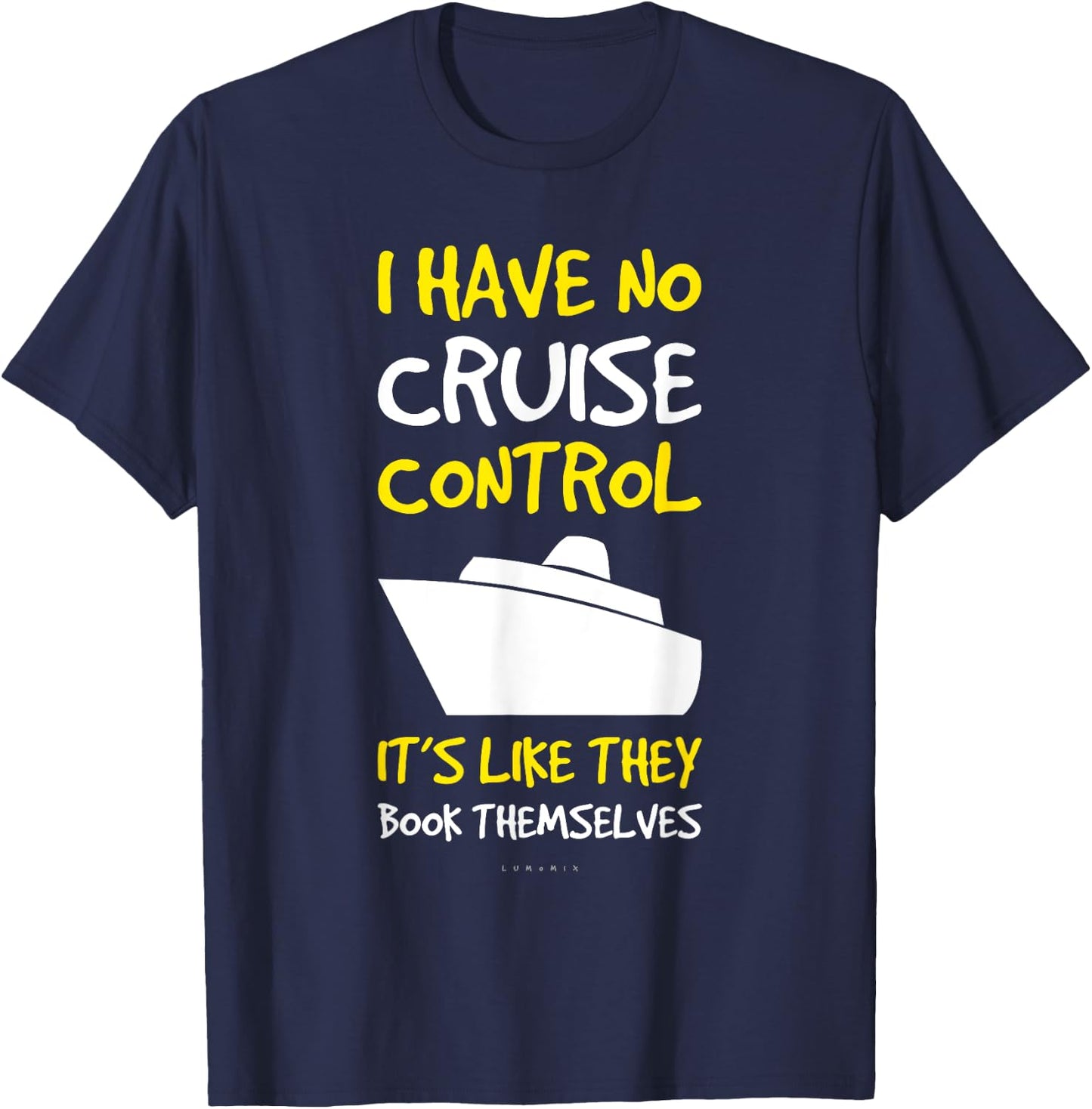 I Have No Cruise Control Gift . Funny Cruise Shirt T-Shirt - T-Shirt | Navy