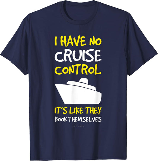 I Have No Cruise Control Gift . Funny Cruise Shirt T-Shirt - T-Shirt | Navy