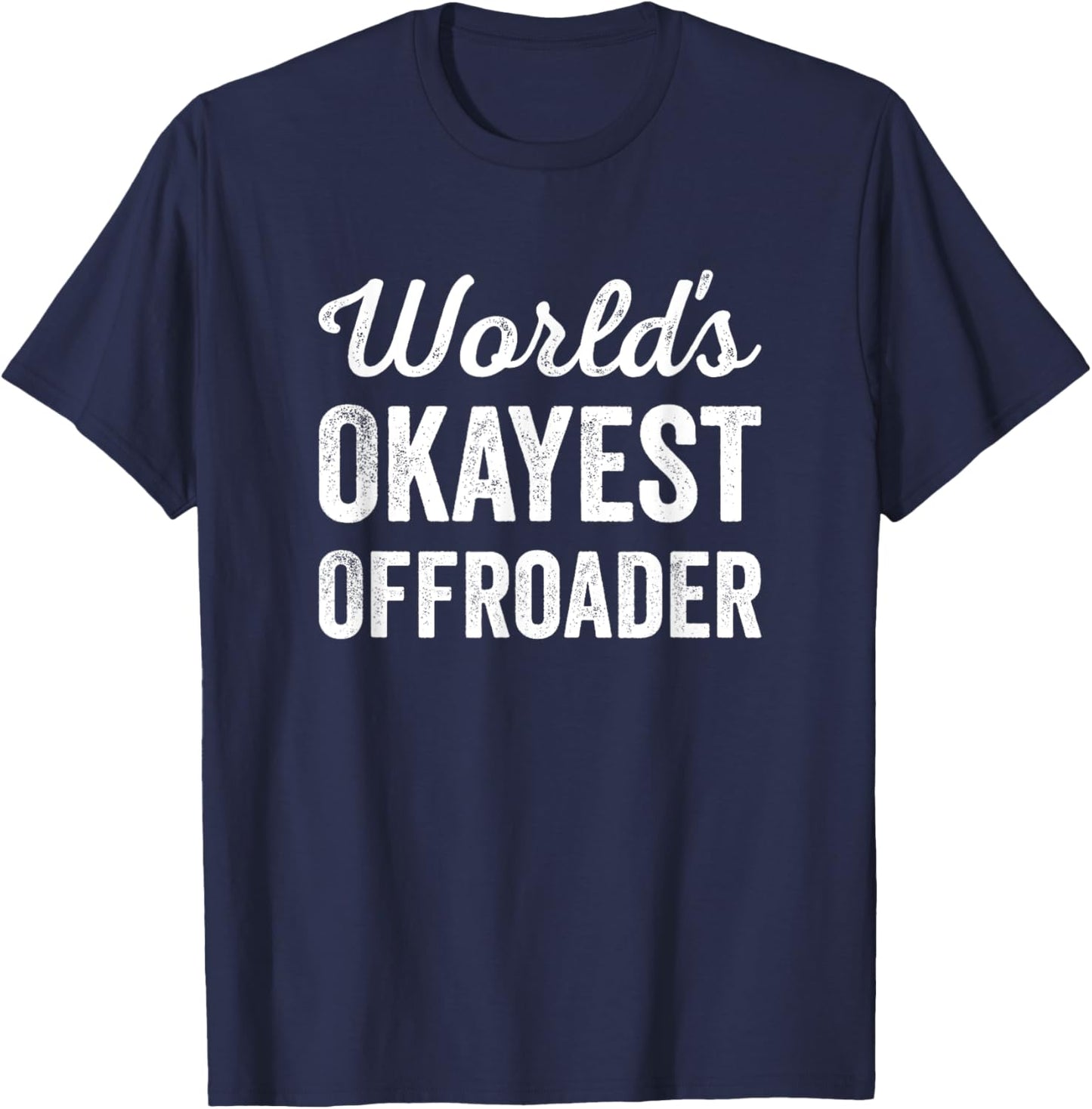 Worlds Okayest Offroader Funny Sarcastic 4x4 Wheel Driving T-Shirt - T-Shirt | Navy