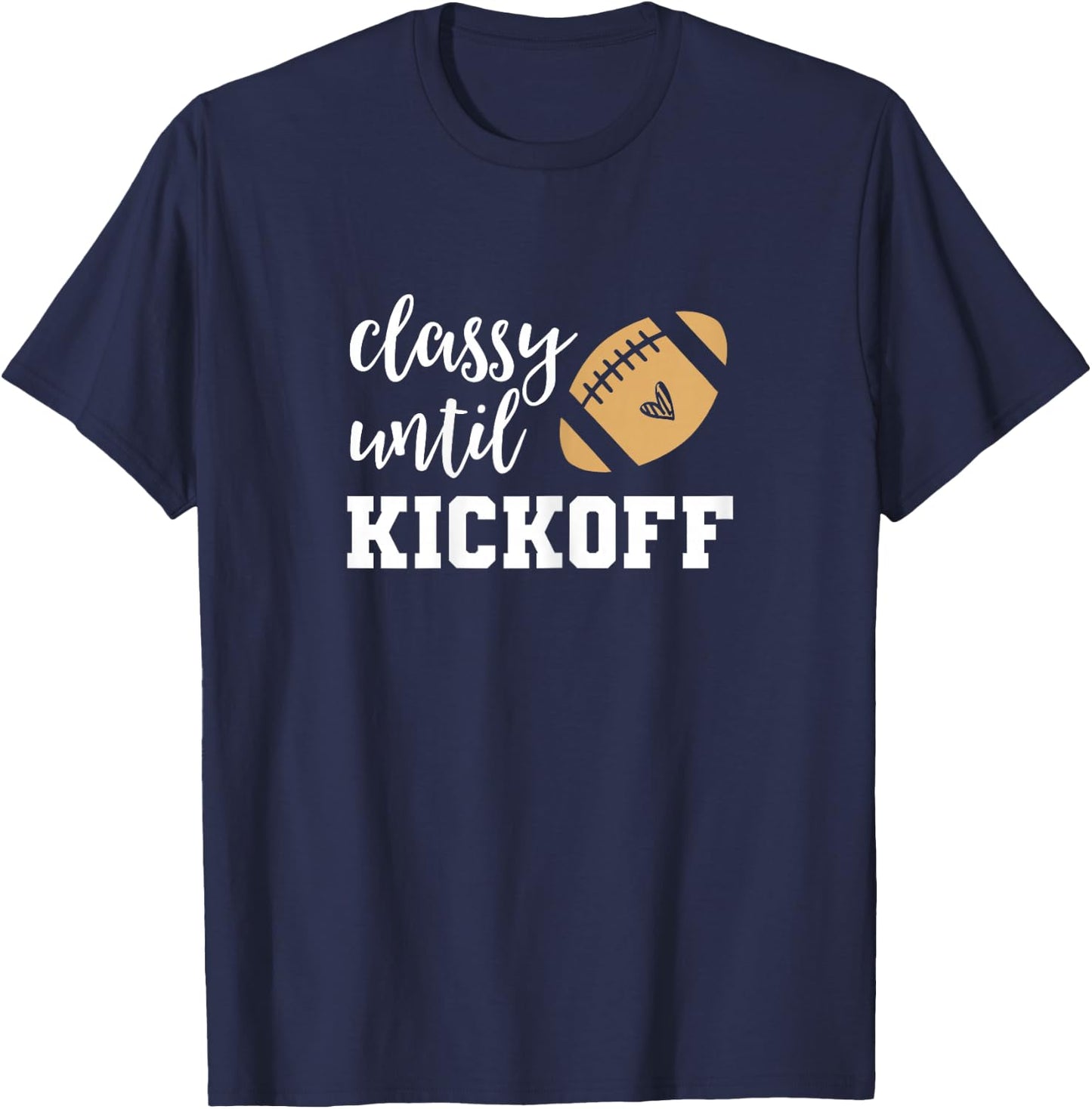 Classy Until Kickoff Funny Football Shirt Women Moms T-Shirt - T-Shirt | Navy
