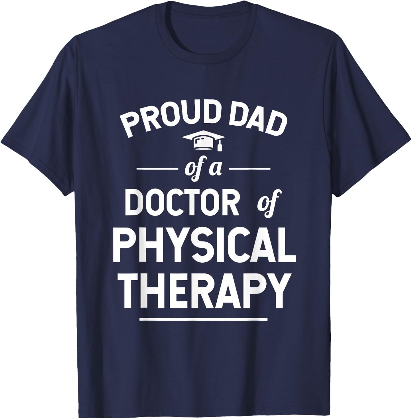 Proud Dad Of A Doctor Of Physical Therapy T-Shirt - T-Shirt | Navy