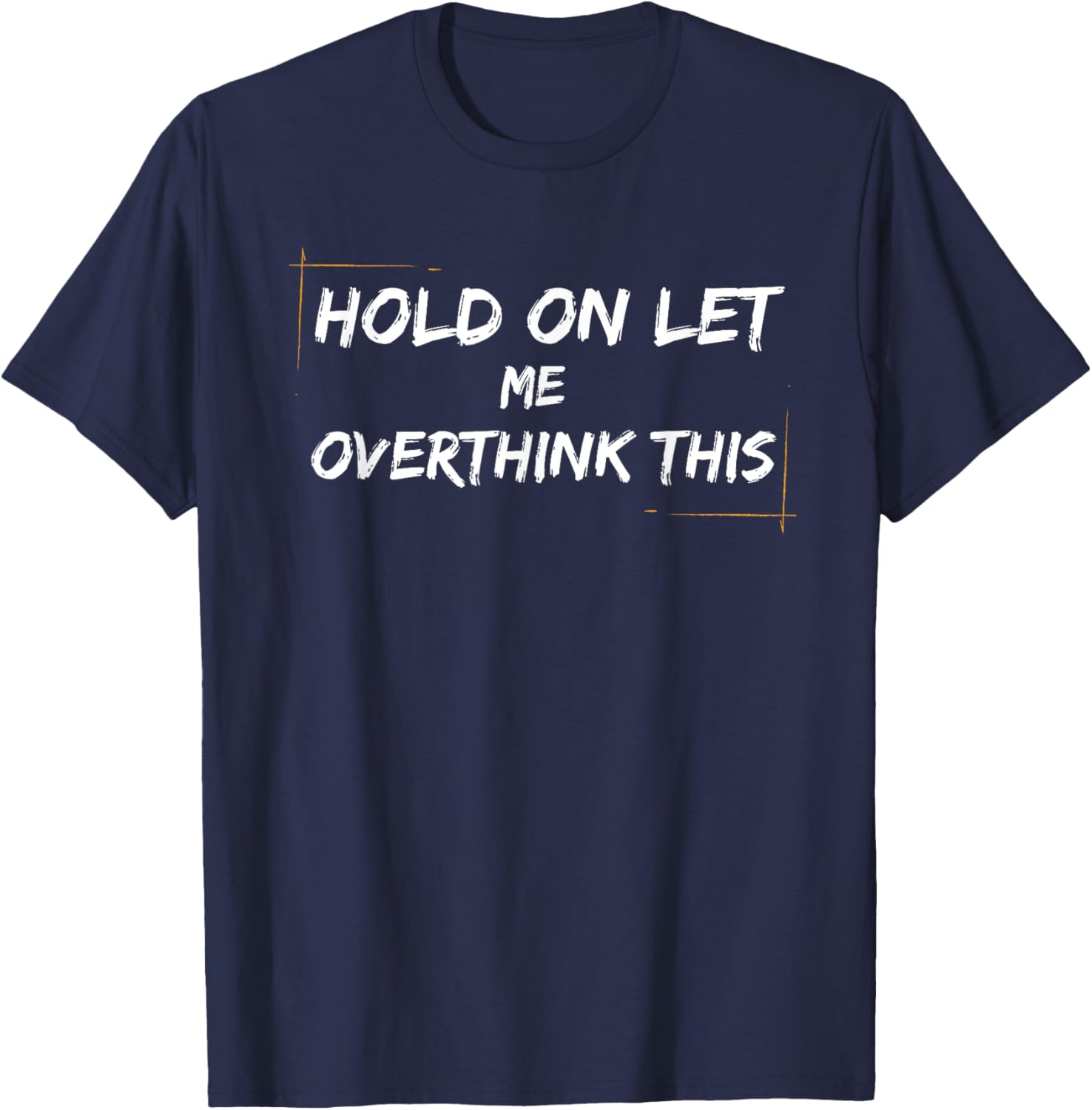funny Overthinking Quotes Hold on Let Me Overthink This T-Shirt - T-Shirt | Navy