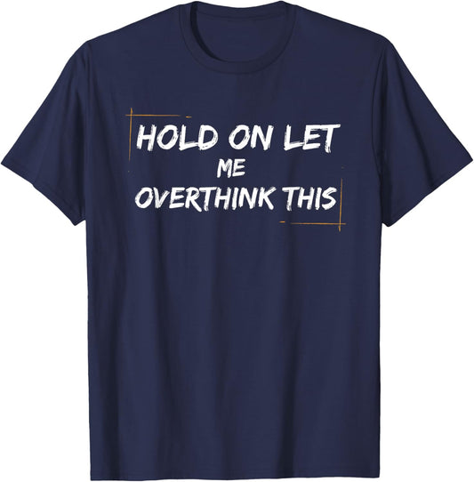 funny Overthinking Quotes Hold on Let Me Overthink This T-Shirt - T-Shirt | Navy