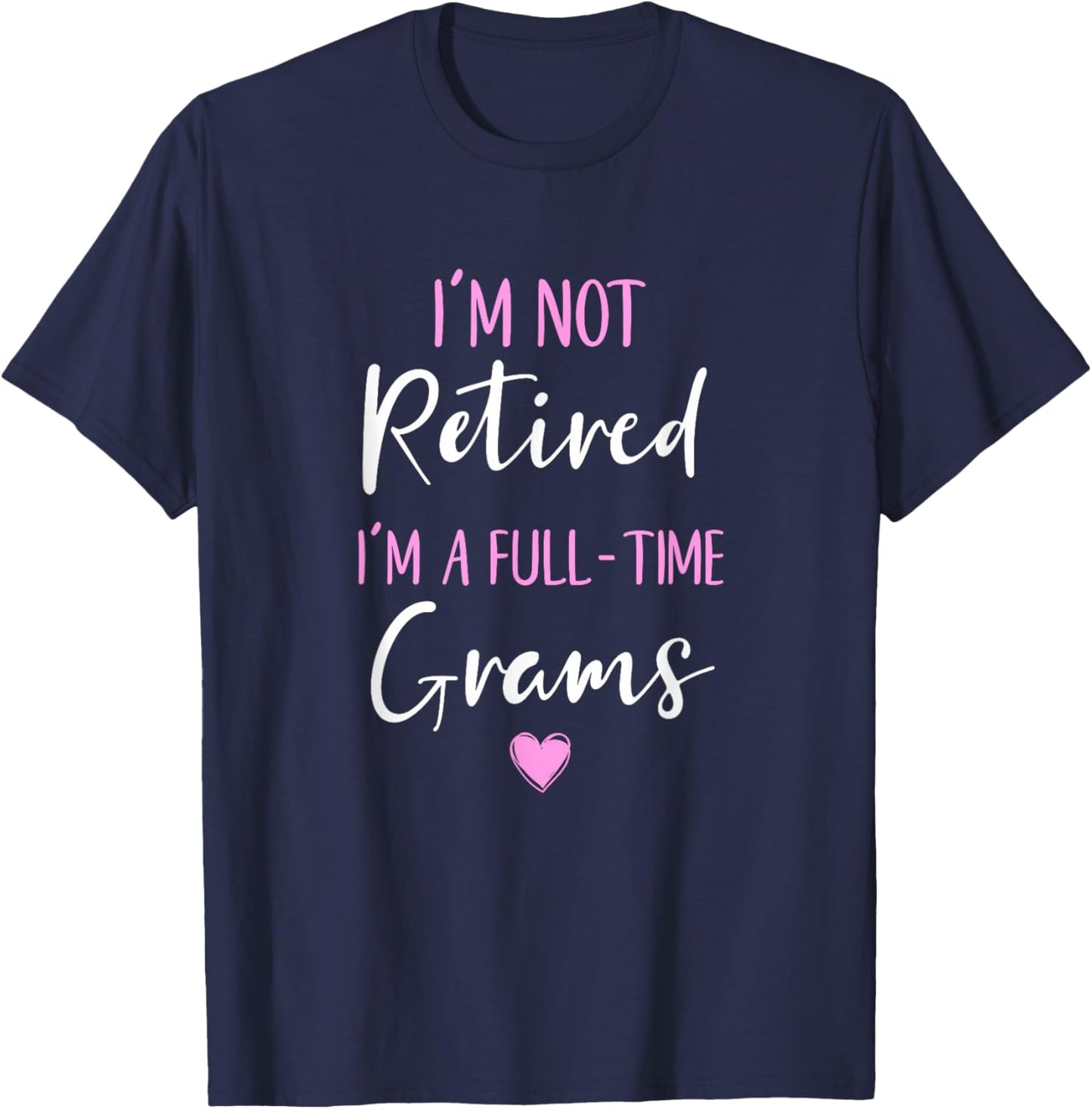 I'm Not Retired I'm a Full-Time Grams Retirement Funny T-Shirt - T-Shirt | Navy