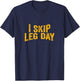 I Skip Leg Day funny Comedy Workout T-Shirt - T-Shirt | Navy