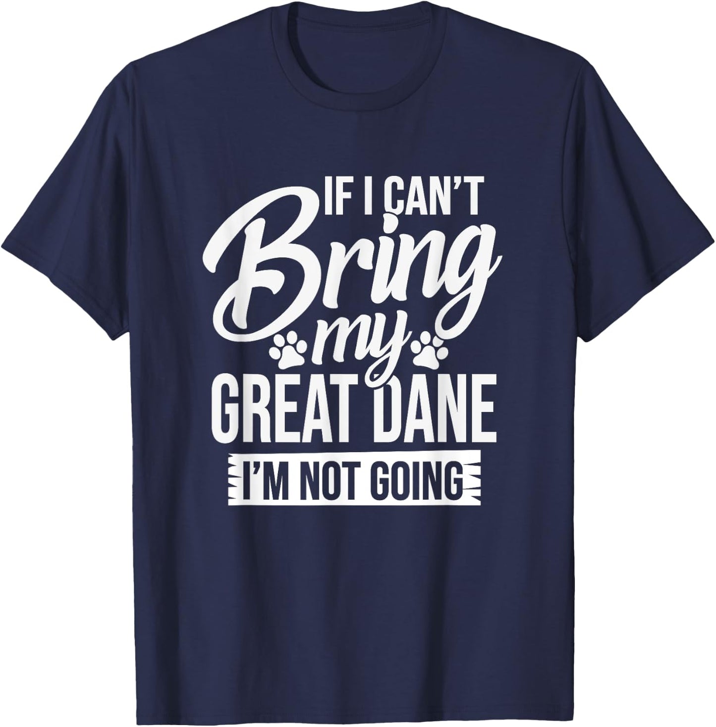 If I Can't Bring My Great Dane - Great Dane Lover Shirt Gift T-Shirt - T-Shirt | Navy