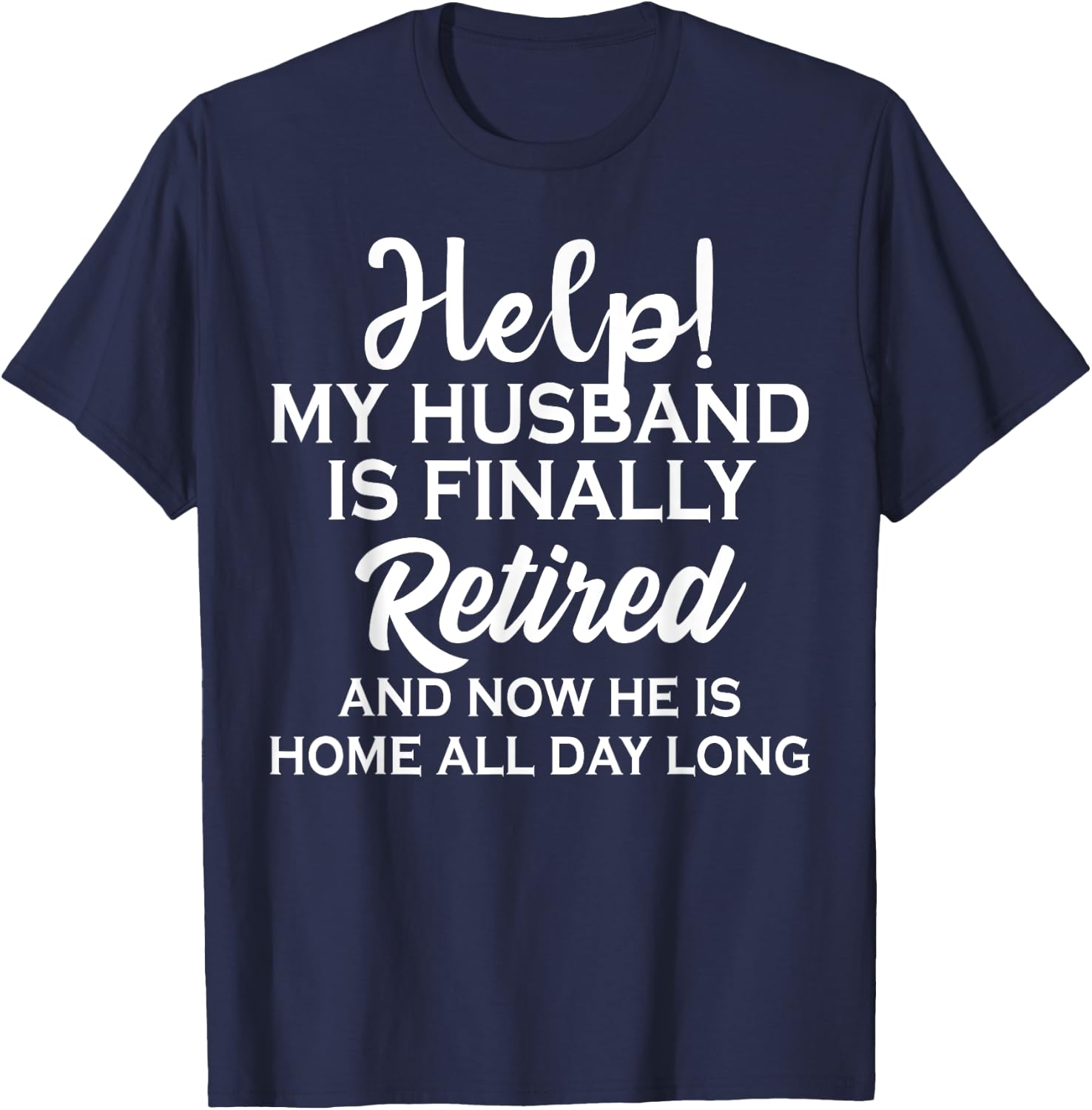 Help My Husband Is Finally Retired And Now T-Shirt - T-Shirt | Navy
