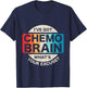 I've Got Chemo Brain What's Your Excuse? Cancer Awareness T-Shirt - T-Shirt | Navy