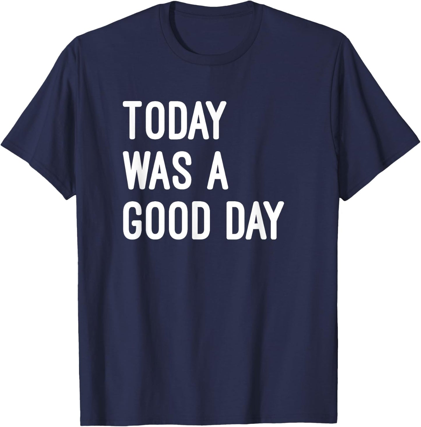Today was A Good Day Funny Saying Inspirational T-Shirt - T-Shirt | Navy