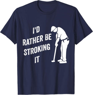 I'd Rather Be Stroking It Funny Joke Golf Golfing Golfer T-Shirt - T-Shirt | Navy