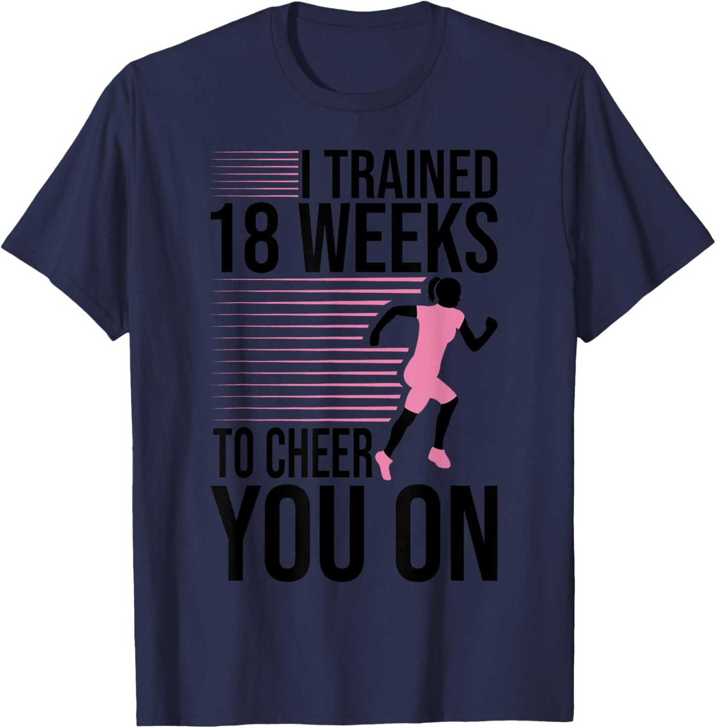 I Trained 18 Weeks To Cheer You On Running Marathon Finisher T-Shirt - T-Shirt | Navy