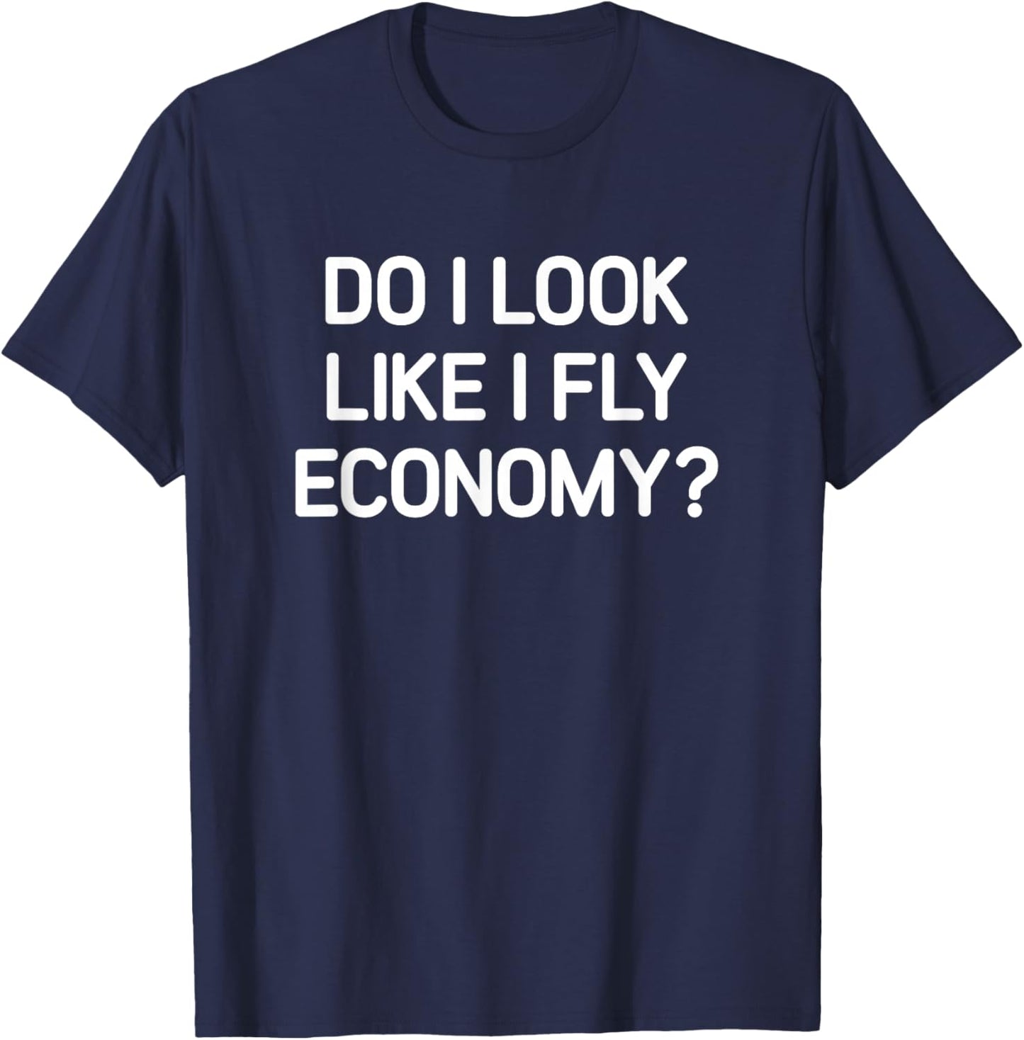 Do I Look Like I Fly Economy, Funny, Jokes, Sarcastic T-Shirt - T-Shirt | Navy