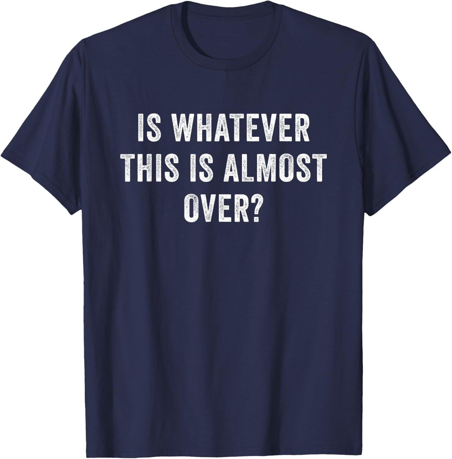 Is Whatever This Is Almost Over T-Shirt - T-Shirt | Navy