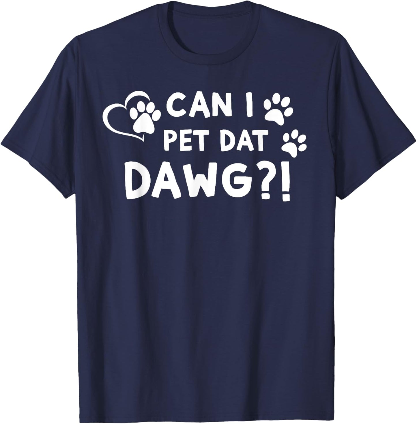 Can I Pet Dat Dawg?! Funny Can I Pet That Dog Men Women Girls Kids T-Shirt - T-Shirt | Navy