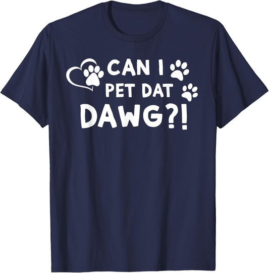 Can I Pet Dat Dawg?! Funny Can I Pet That Dog Men Women Girls Kids T-Shirt - T-Shirt | Navy