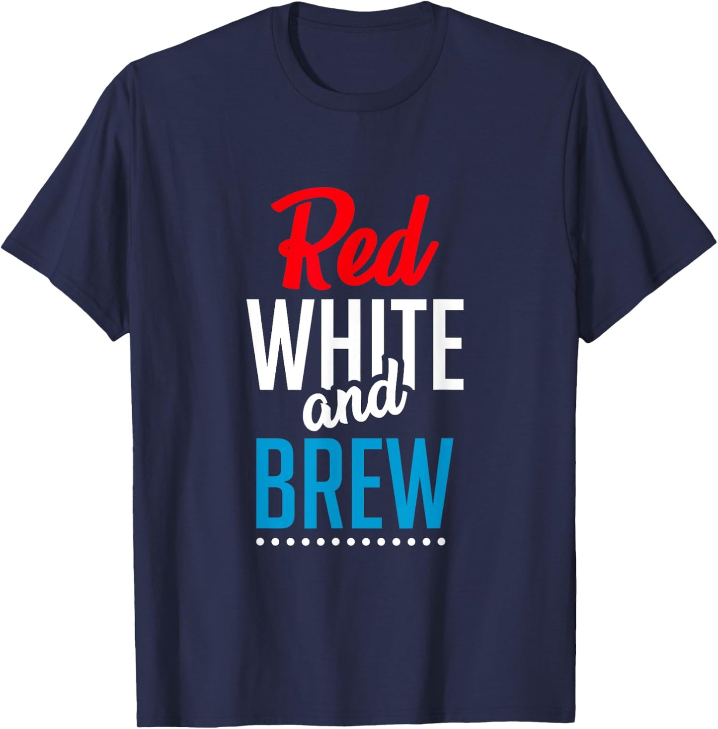 Red White And Brew Shirt Funny Drinking Gifts Patriotic Women Men T-Shirt - T-Shirt | Navy