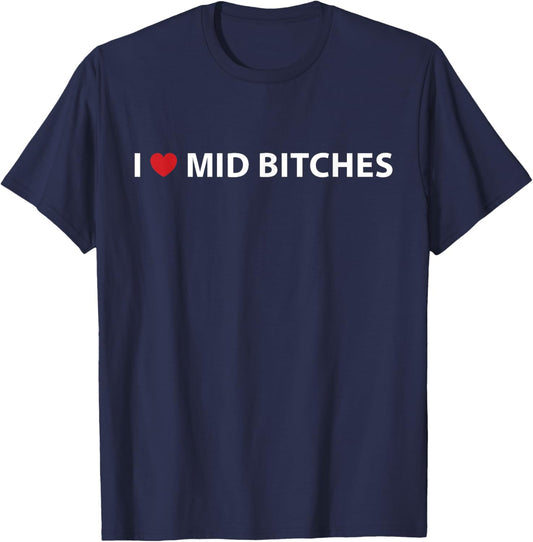 I Love Mid Bitches I Heart Mid Bitches Funny Saying T-Shirt - T-Shirt | Navy