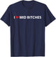 I Love Mid Bitches I Heart Mid Bitches Funny Saying T-Shirt - T-Shirt | Navy