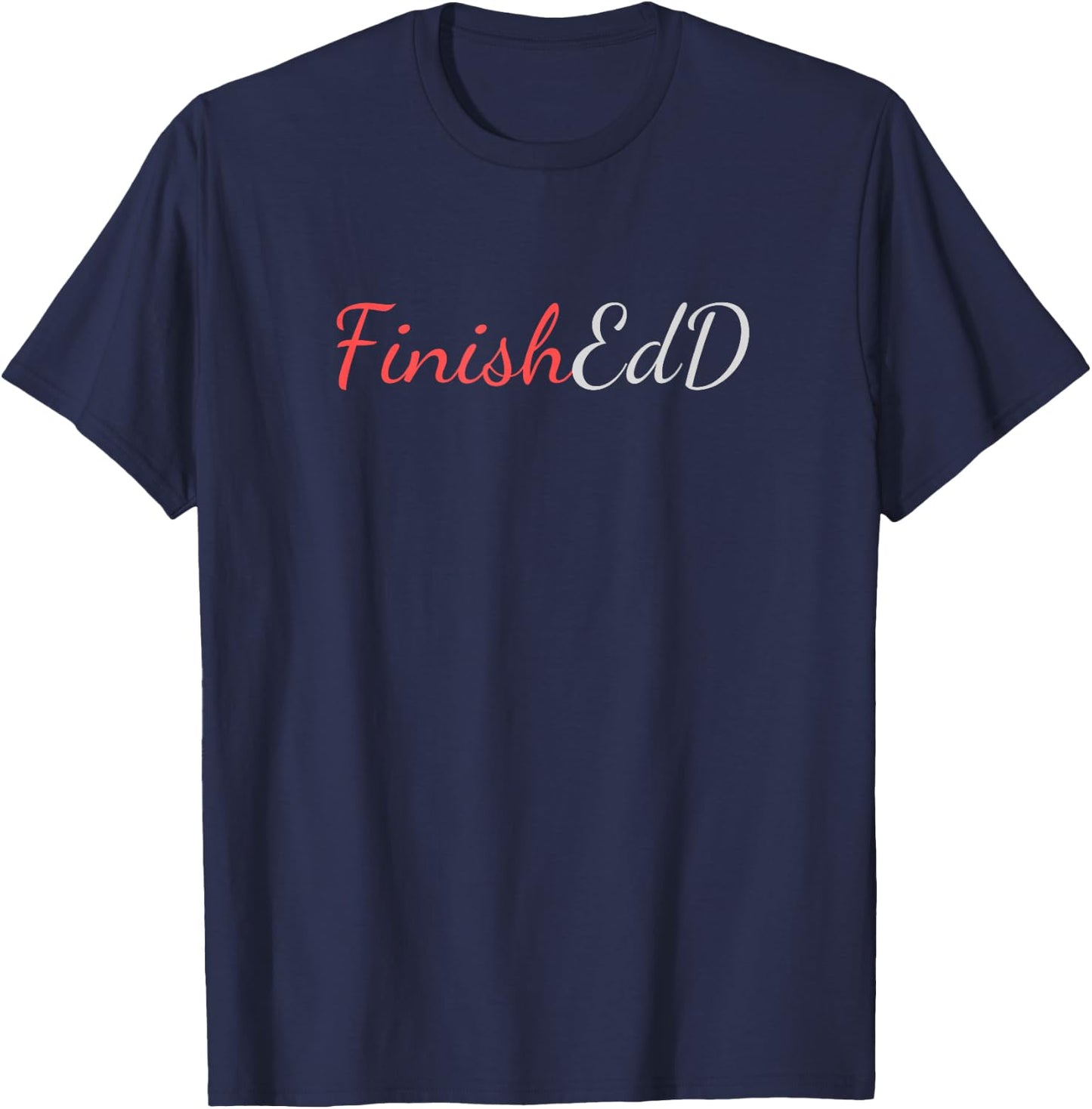 FinishEdD, Doctorate of Education Finished T-Shirt - T-Shirt | Navy