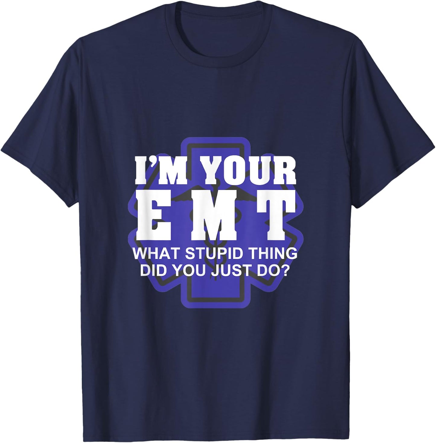 I'm Your EMT What Stupid Thing Did You Just Do Design T-Shirt - T-Shirt | Navy