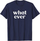 What Ever T-Shirt - T-Shirt | Navy
