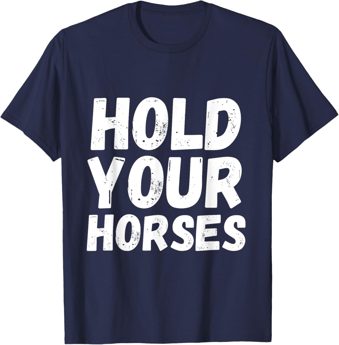 American Idiom Hold Your Horses Fun And Interesting Sayings T-Shirt - T-Shirt | Navy